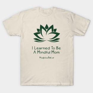 I Learned To Be a Mindful Mom T-Shirt